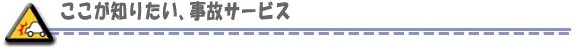 ここが知りたい、事故サービス